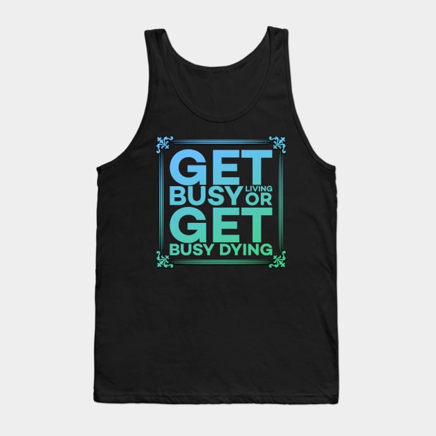 Get Busy Living or Get Busy Dying Motivation Meme Tank Top by DarkTee.xyz